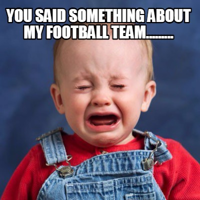 you-said-something-about-my-football-team