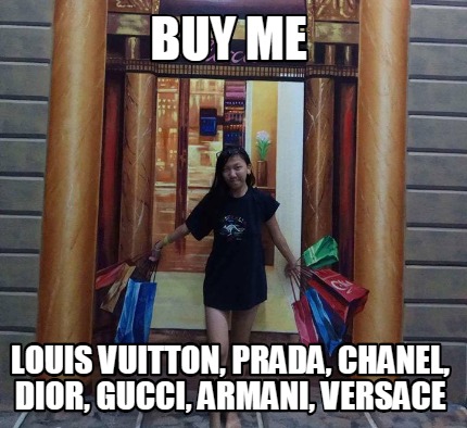 Meme Maker - buy me Louis Vuitton, prada, Chanel, Dior, Gucci, Armani,  Versace Meme Generator!