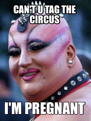 cant-u-tag-the-circus-im-pregnant