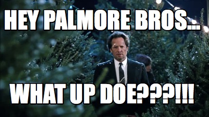 hey-palmore-bros...-what-up-doe