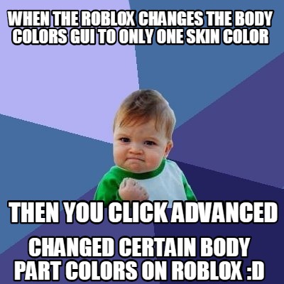 Meme Maker When The Roblox Changes The Body Colors Gui To Only One Skin Color Then You Clic Meme Generator - roblox meme maker