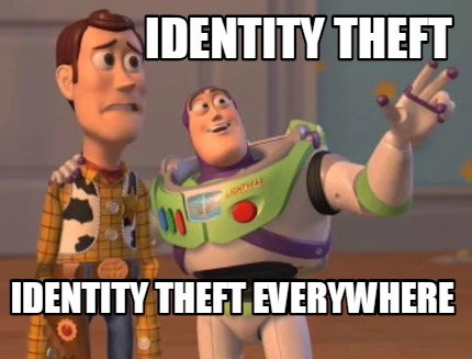 Meme Maker - Identity theft Identity theft everywhere Meme Generator!