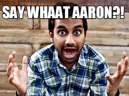 say-whaat-aaron