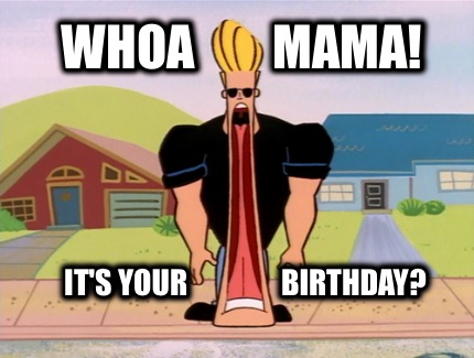 whoa-mama-its-your-birthday3