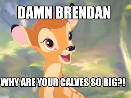 damn-brendan-why-are-your-calves-so-big