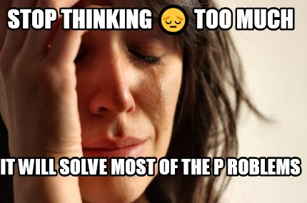 Meme Maker - Stop thinking ???? too much It will solve most of the p  roblems Meme Generator!