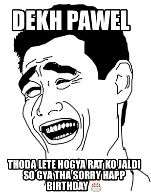 dekh-pawel-thoda-lete-hogya-rat-ko-jaldi-so-gya-tha-sorry-happ-birthday-