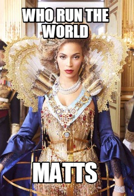 who-run-the-world-matts