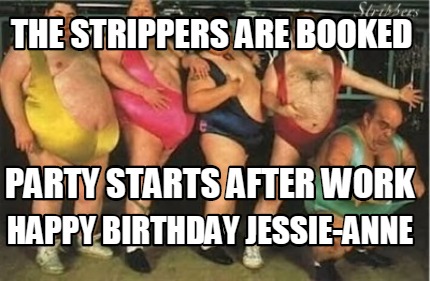the-strippers-are-booked-party-starts-after-work-happy-birthday-jessie-anne