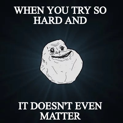 Meme Maker When You Try So Hard And It Doesn T Even Matter Meme Generator