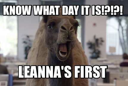 Meme Maker - KNOW WHAT DAY IT IS!?!?! LEANNA'S FIRST Meme Generator!