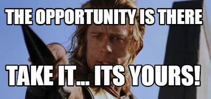 the-opportunity-is-there-take-it...-its-yours