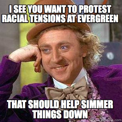 i-see-you-want-to-protest-racial-tensions-at-evergreen-that-should-help-simmer-t