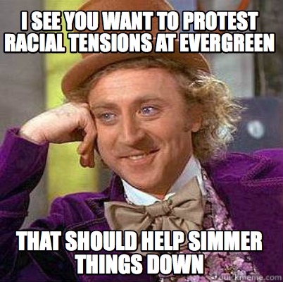 i-see-you-want-to-protest-racial-tensions-at-evergreen-that-should-help-simmer-t