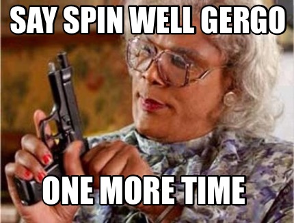 Meme Maker Say Spin Well Gergo One More Time Meme Generator Meme Maker Say Spin Well Gergo One More Time Meme Generator