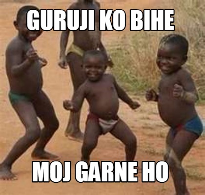 Meme Maker - GURUJI KO BIHE MOJ GARNE HO Meme Generator! Meme Maker - GURUJI KO BIHE MOJ GARNE HO Meme Generator!