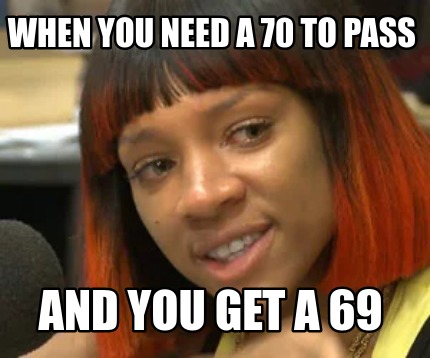 Meme Maker - When you need a 70 to pass and you get a 69 Meme Generator!