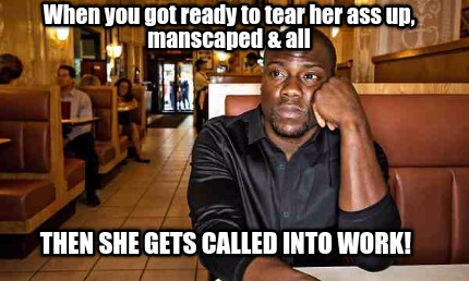 when-you-got-ready-to-tear-her-ass-up-manscaped-all-then-she-gets-called-into-wo
