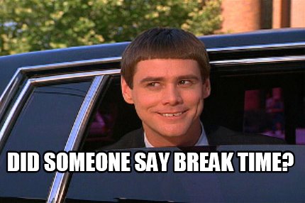 Meme Maker Did Someone Say Break Time Meme Generator