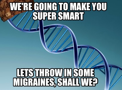 were-going-to-make-you-super-smart-lets-throw-in-some-migraines-shall-we