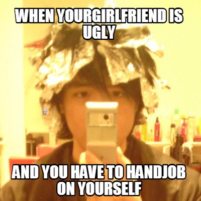 when-yourgirlfriend-is-ugly-and-you-have-to-handjob-on-yourself