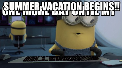 Meme Maker One More Day Until My Summer Vacation Begins Meme Generator Meme Maker One More Day Until My Summer Vacation Begins Meme Generator