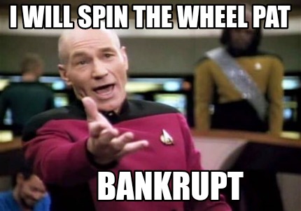 i-will-spin-the-wheel-pat-bankrupt