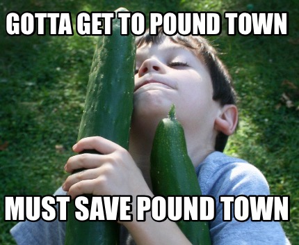 gotta-get-to-pound-town-must-save-pound-town