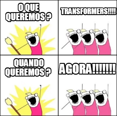 o-que-queremos-transformers-quando-queremos-agora