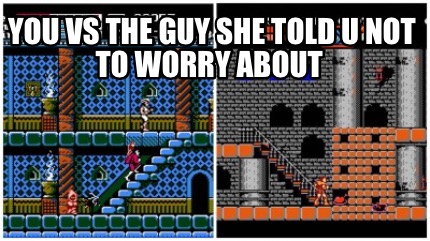 you-vs-the-guy-she-told-u-not-to-worry-about