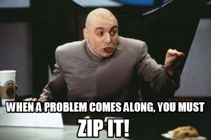 when-a-problem-comes-along-you-must-zip-it7