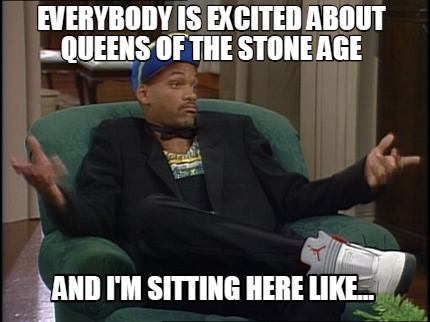 everybody-is-excited-about-queens-of-the-stone-age-and-im-sitting-here-like