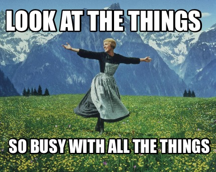 meme maker look at the things so busy with all the things meme 4825930 meme maker look at the things so busy with all the things meme,All The Things Meme Maker