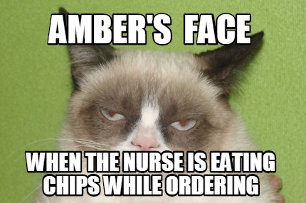 ambers-face-when-the-nurse-is-eating-chips-while-ordering