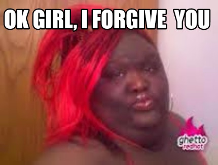 ok-girl-i-forgive-you
