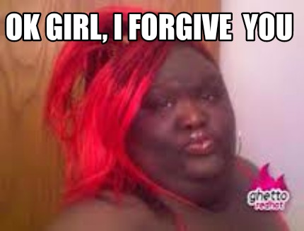 ok-girl-i-forgive-you