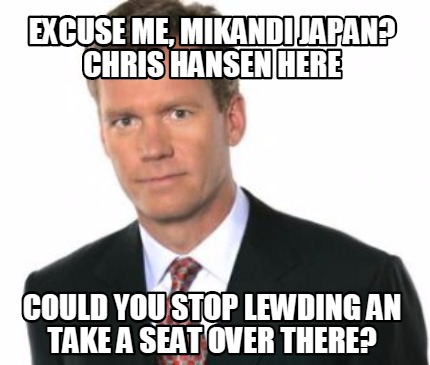 excuse-me-mikandi-japan-chris-hansen-here-could-you-stop-lewding-an-take-a-seat-