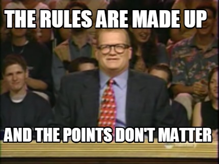 the-rules-are-made-up-and-the-points-dont-matter