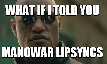 what-if-i-told-you-manowar-lipsyncs