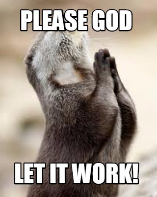 please-god-let-it-work