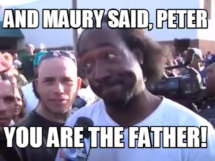 and-maury-said-peter-you-are-the-father
