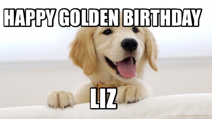 Meme Maker Happy Golden Birthday Liz Meme Generator
