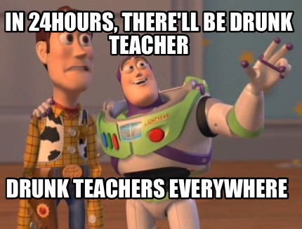 meme maker chaikas chaikas everywhere meme generator! 4830485 meme maker chaikas chaikas everywhere meme generator!,Drunk Teacher Meme