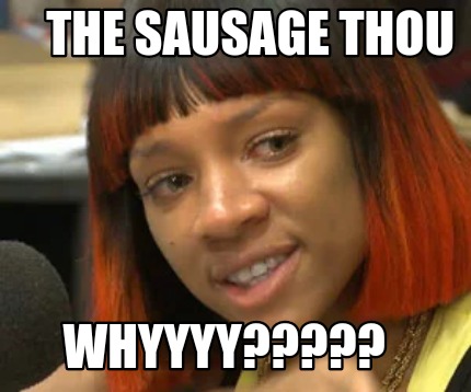 whyyyy-the-sausage-thou