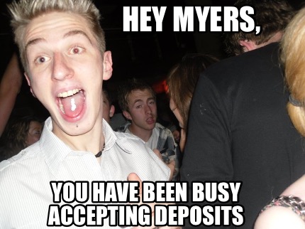 hey-myers-you-have-been-busy-accepting-deposits