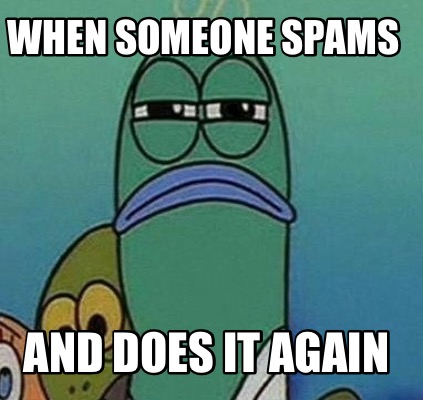 when-someone-spams-and-does-it-again