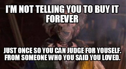 im-not-telling-you-to-buy-it-forever-just-once-so-you-can-judge-for-youself.-fro