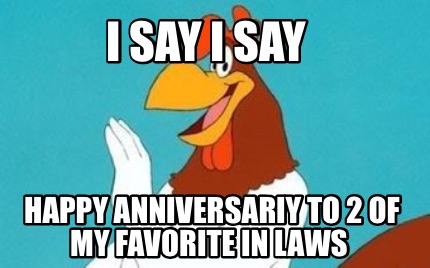 i-say-i-say-happy-anniversariy-to-2-of-my-favorite-in-laws