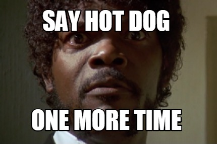 Meme Maker Say Hot Dog One More Time Meme Generator Meme Maker Say Hot Dog One More Time Meme Generator