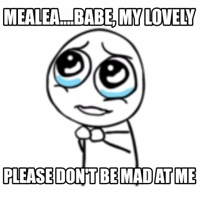 mealea....babe-my-lovely-please-dont-be-mad-at-me